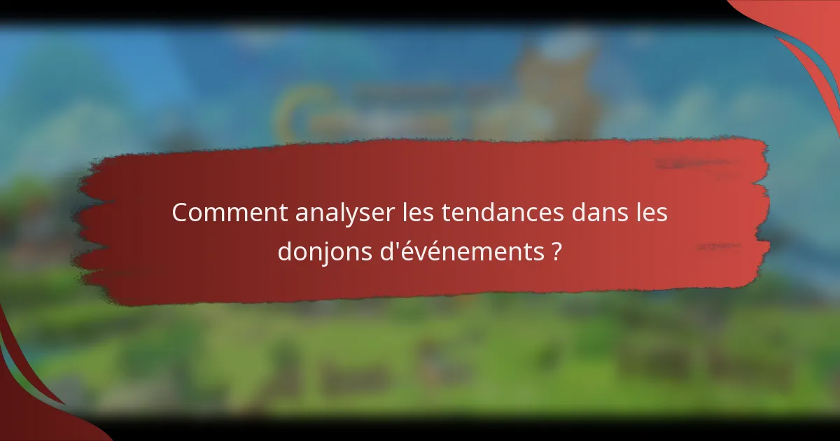 Comment analyser les tendances dans les donjons d'événements ?