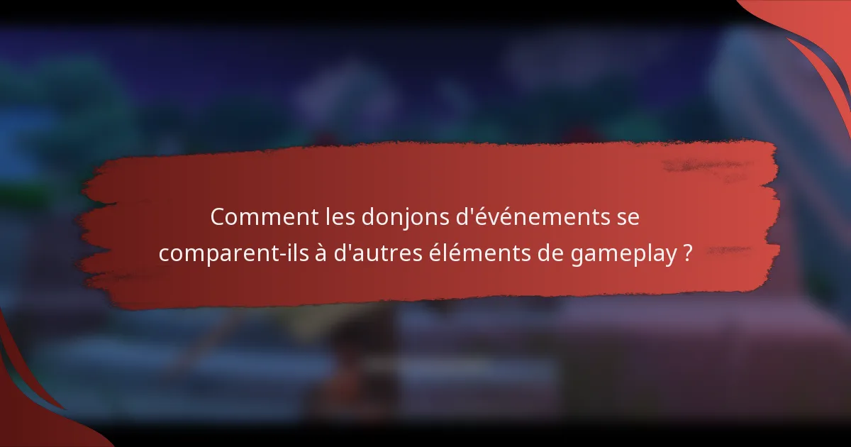 Comment les donjons d'événements se comparent-ils à d'autres éléments de gameplay ?