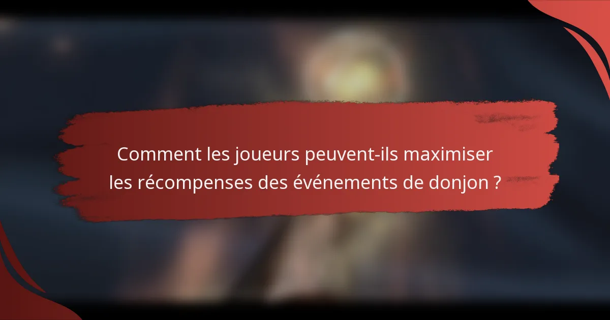 Comment les joueurs peuvent-ils maximiser les récompenses des événements de donjon ?