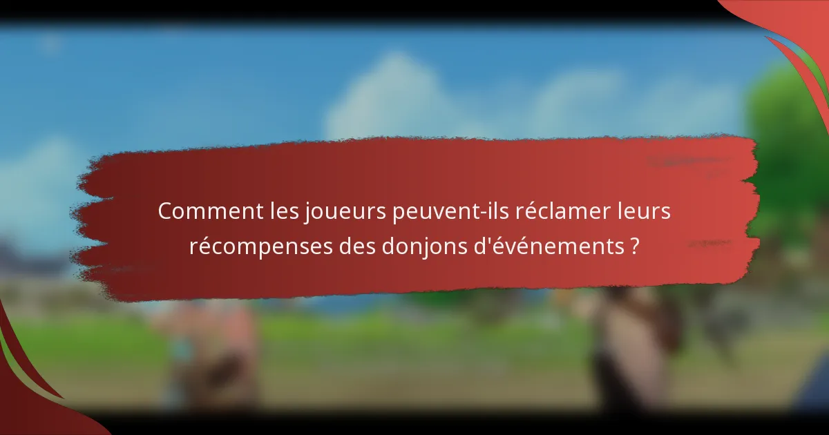 Comment les joueurs peuvent-ils réclamer leurs récompenses des donjons d'événements ?