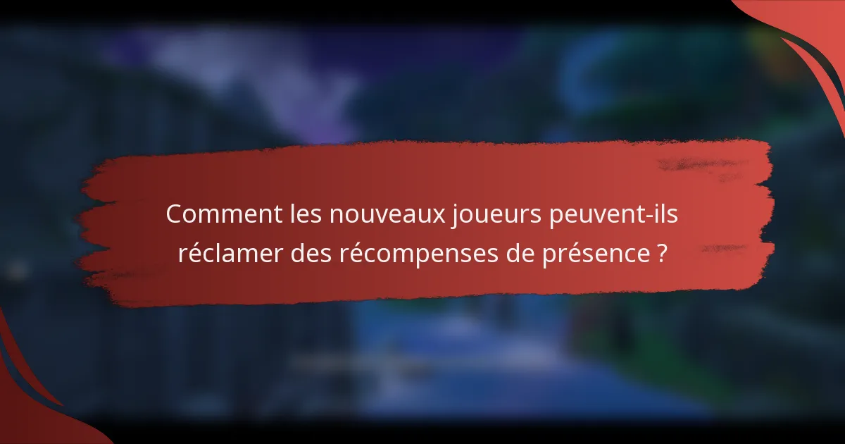 Comment les nouveaux joueurs peuvent-ils réclamer des récompenses de présence ?