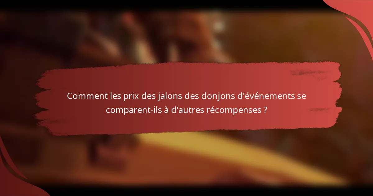 Comment les prix des jalons des donjons d'événements se comparent-ils à d'autres récompenses ?