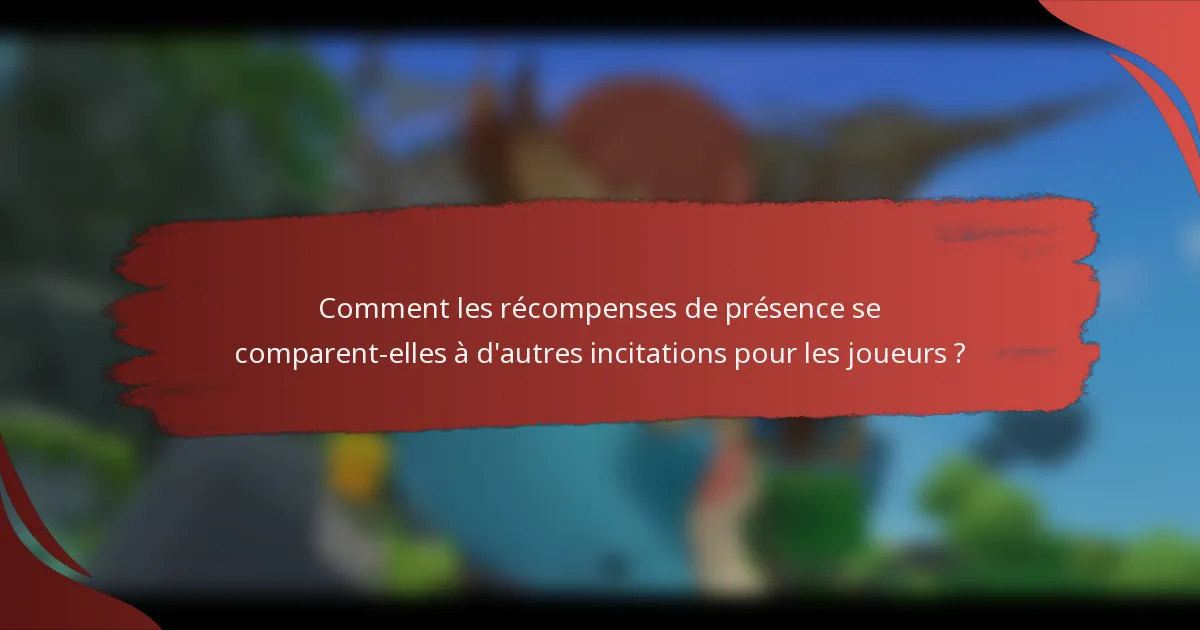 Comment les récompenses de présence se comparent-elles à d'autres incitations pour les joueurs ?