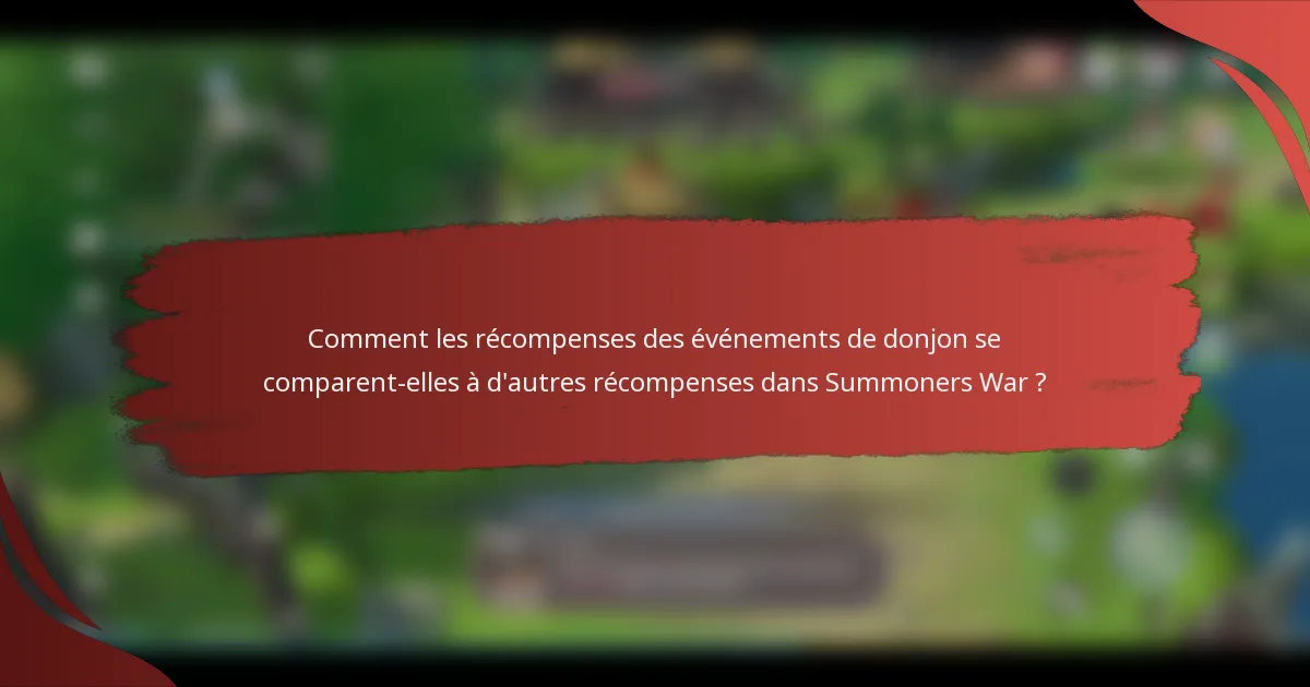 Comment les récompenses des événements de donjon se comparent-elles à d'autres récompenses dans Summoners War ?