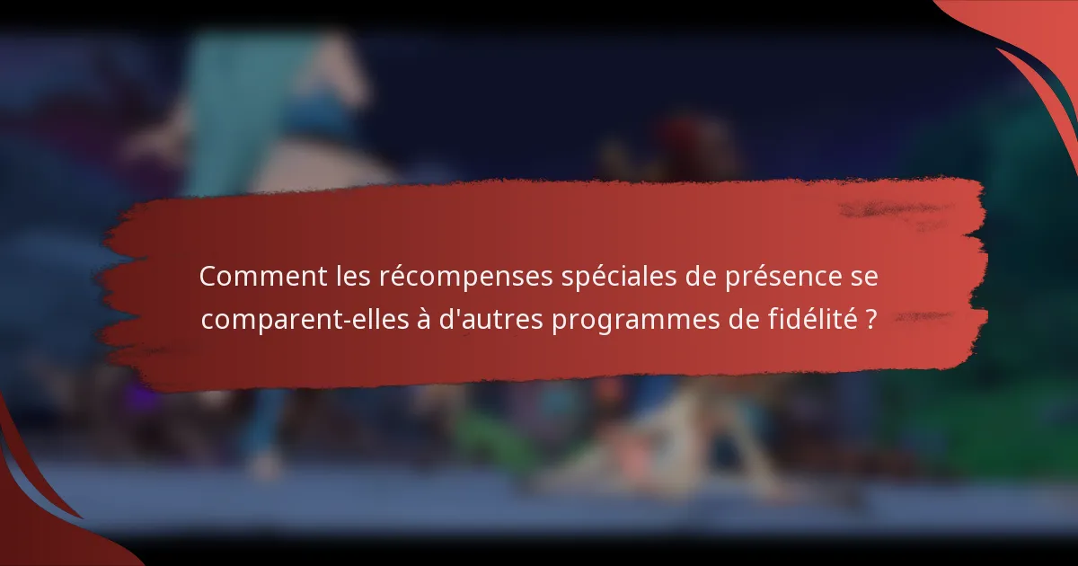 Comment les récompenses spéciales de présence se comparent-elles à d'autres programmes de fidélité ?