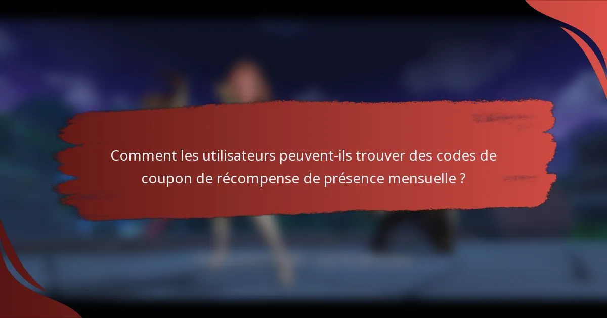 Comment les utilisateurs peuvent-ils trouver des codes de coupon de récompense de présence mensuelle ?