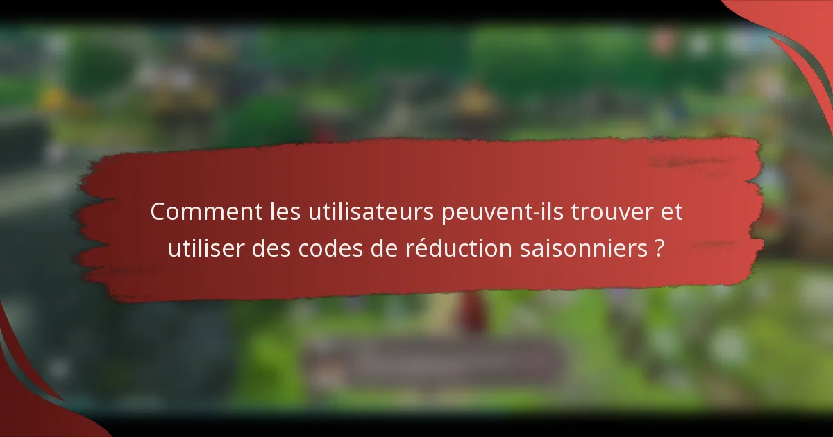 Comment les utilisateurs peuvent-ils trouver et utiliser des codes de réduction saisonniers ?