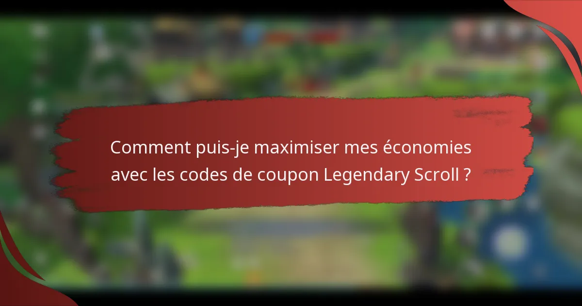 Comment puis-je maximiser mes économies avec les codes de coupon Legendary Scroll ?