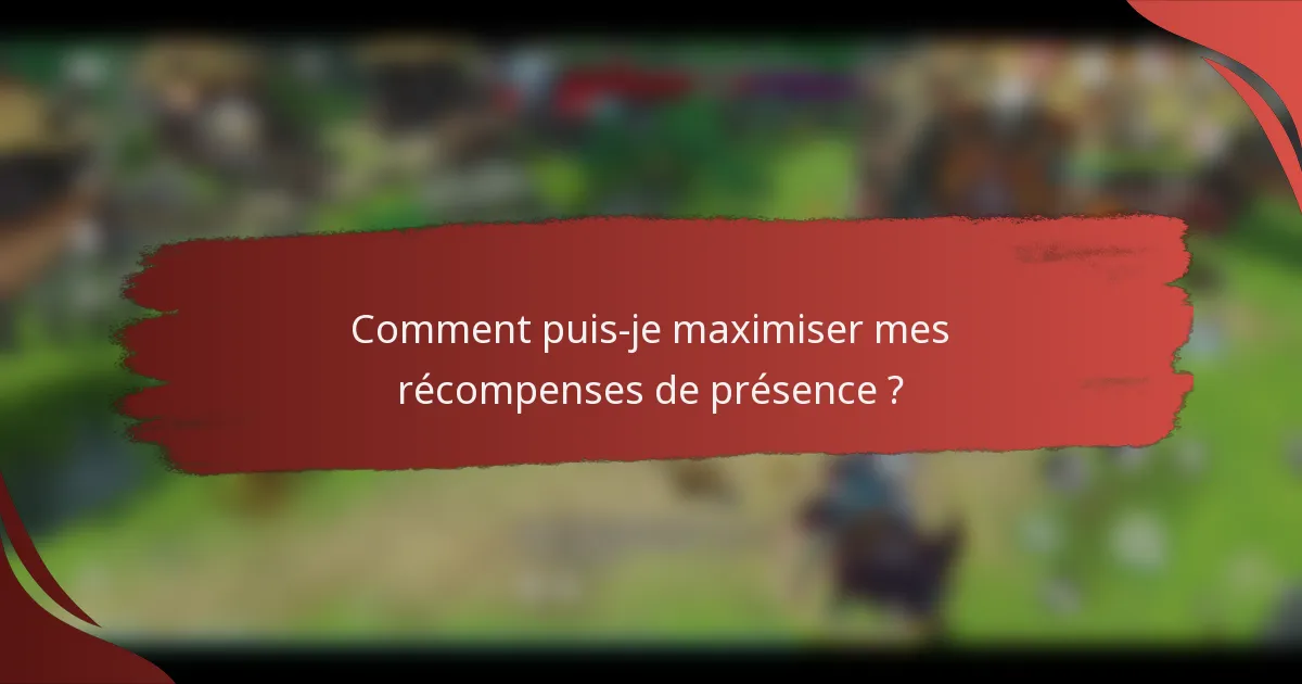 Comment puis-je maximiser mes récompenses de présence ?