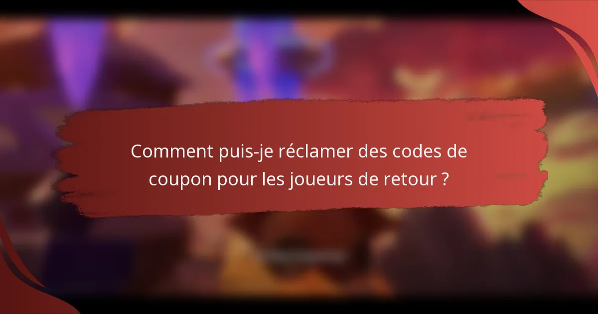 Comment puis-je réclamer des codes de coupon pour les joueurs de retour ?