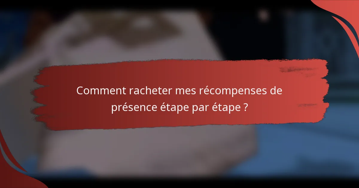 Comment racheter mes récompenses de présence étape par étape ?