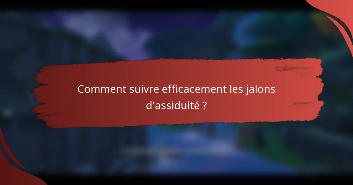 Comment suivre efficacement les jalons d'assiduité ?