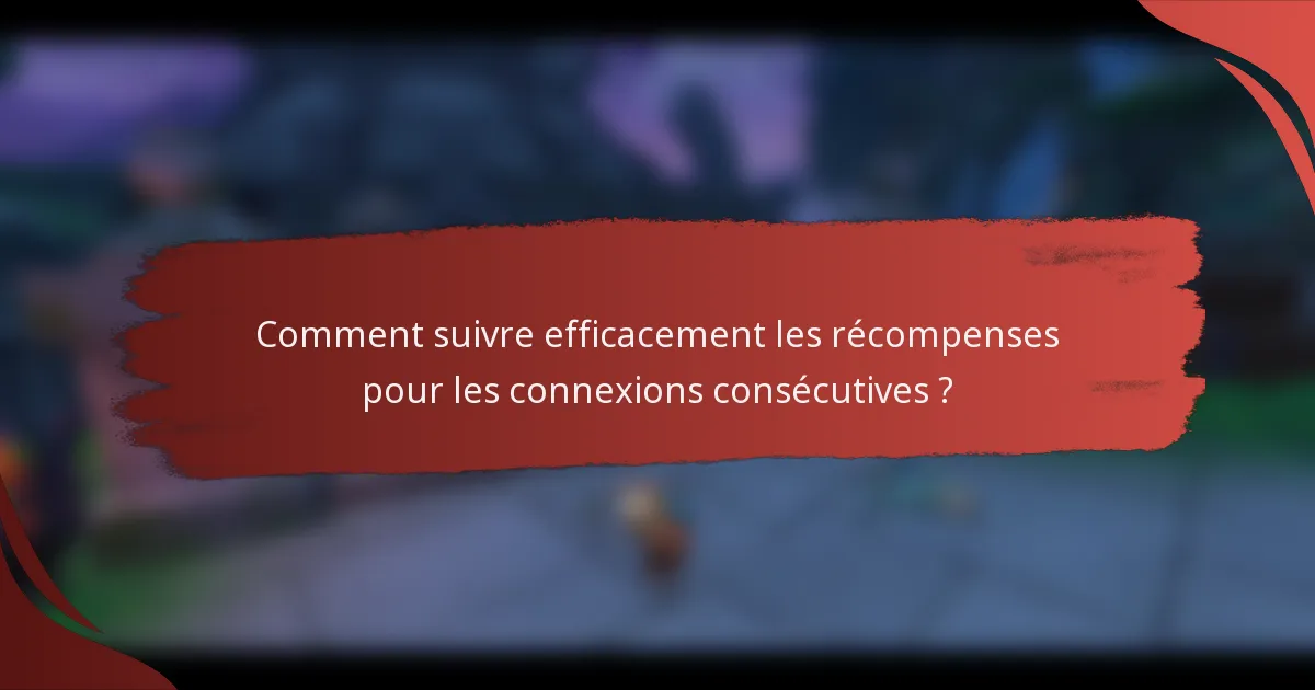 Comment suivre efficacement les récompenses pour les connexions consécutives ?