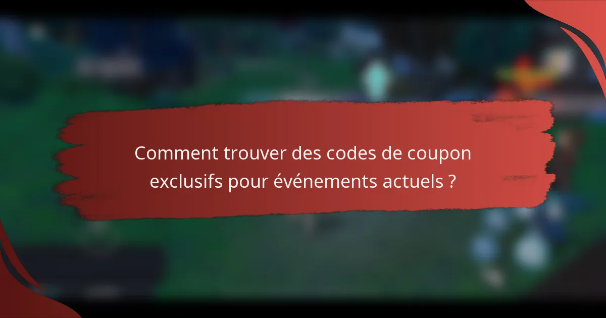 Comment trouver des codes de coupon exclusifs pour événements actuels ?