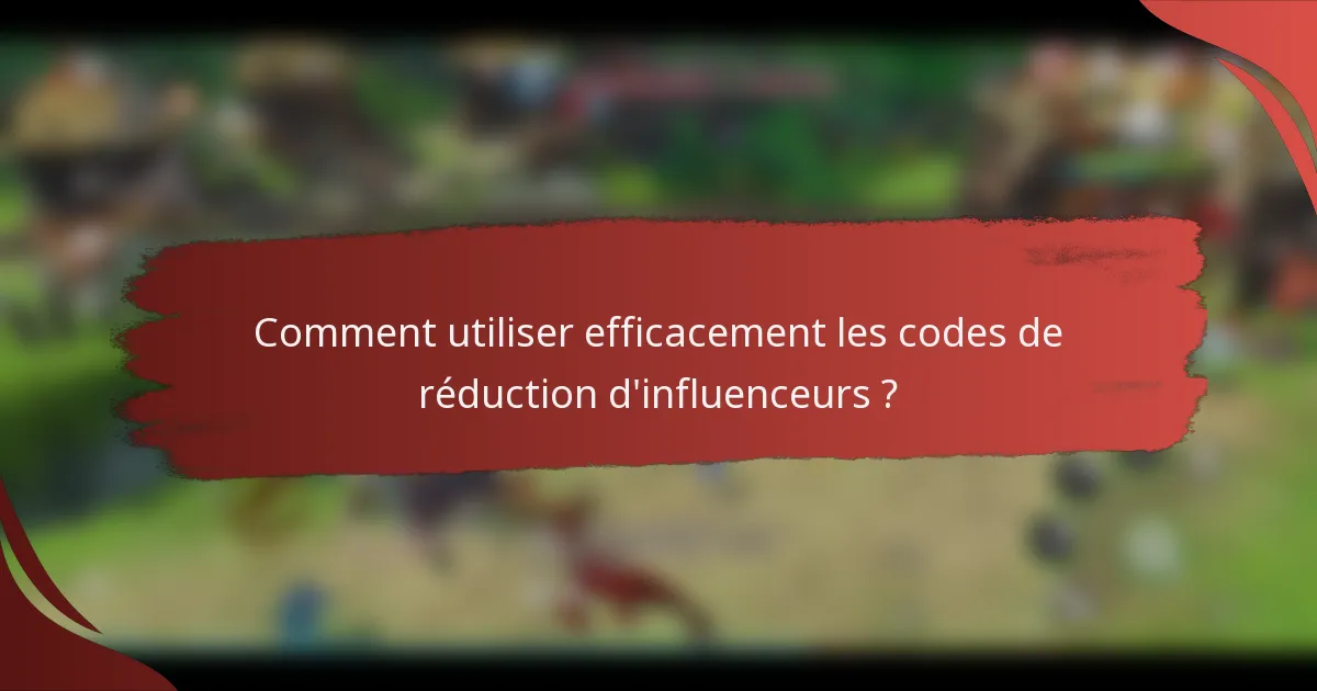 Comment utiliser efficacement les codes de réduction d'influenceurs ?
