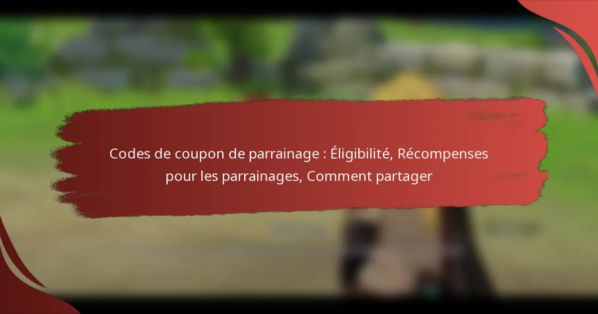 Codes de coupon de parrainage : Éligibilité, Récompenses pour les parrainages, Comment partager
