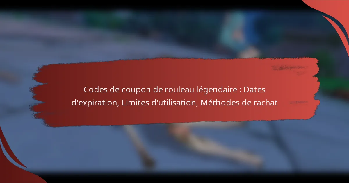 Codes de coupon de rouleau légendaire : Dates d’expiration, Limites d’utilisation, Méthodes de rachat