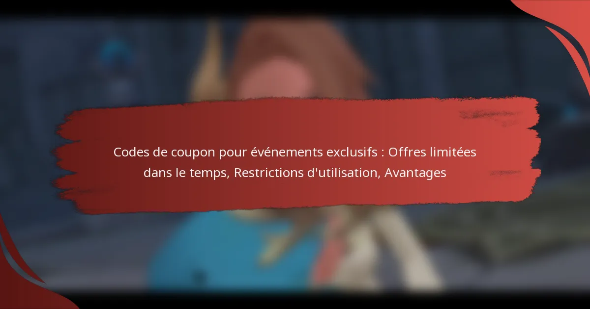 Codes de coupon pour événements exclusifs : Offres limitées dans le temps, Restrictions d’utilisation, Avantages