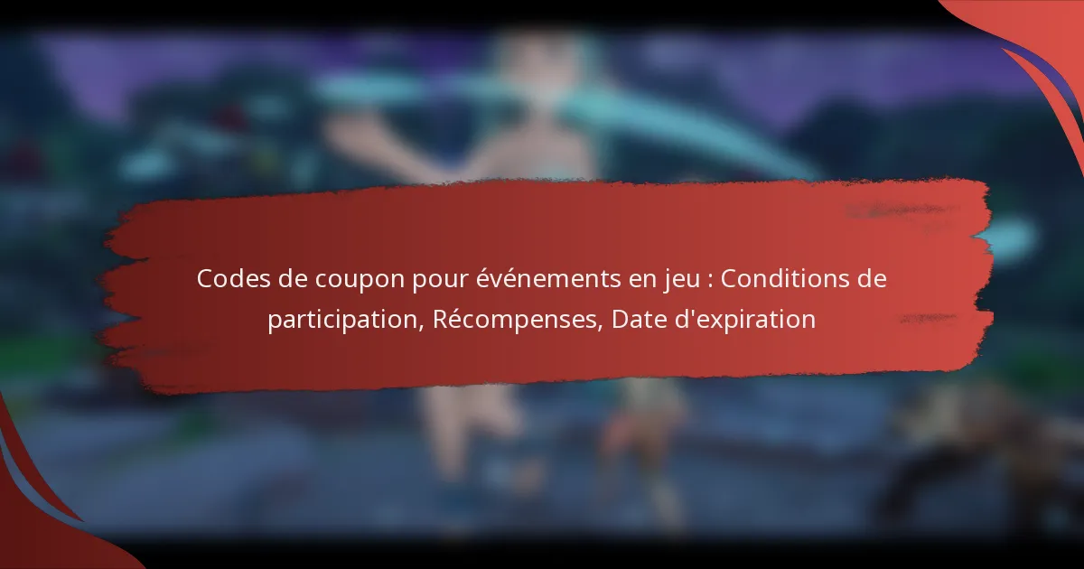 Codes de coupon pour événements en jeu : Conditions de participation, Récompenses, Date d’expiration