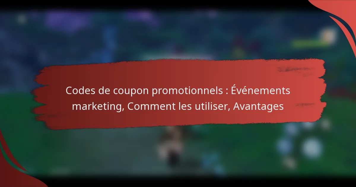 Codes de coupon promotionnels : Événements marketing, Comment les utiliser, Avantages