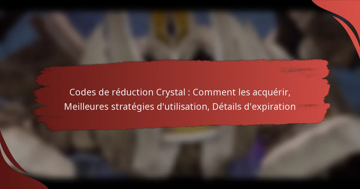 Codes de réduction Crystal : Comment les acquérir, Meilleures stratégies d’utilisation, Détails d’expiration