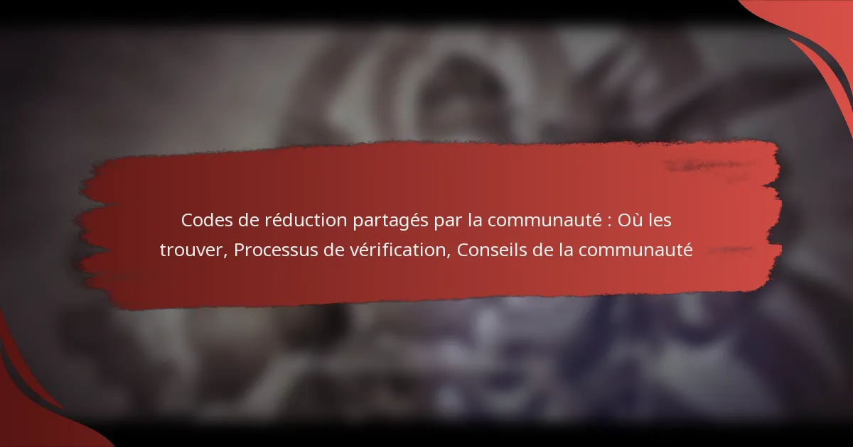 Codes de réduction partagés par la communauté : Où les trouver, Processus de vérification, Conseils de la communauté