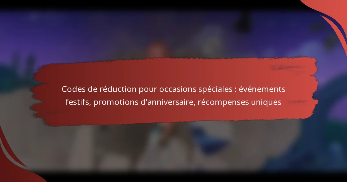 Codes de réduction pour occasions spéciales : événements festifs, promotions d’anniversaire, récompenses uniques