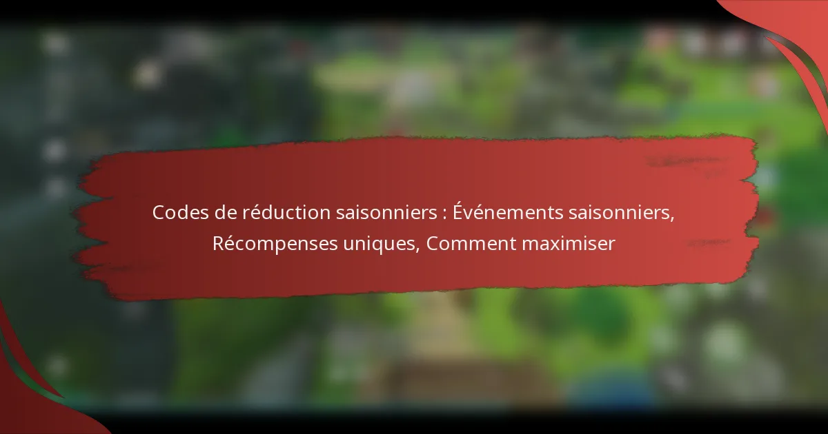 Codes de réduction saisonniers : Événements saisonniers, Récompenses uniques, Comment maximiser