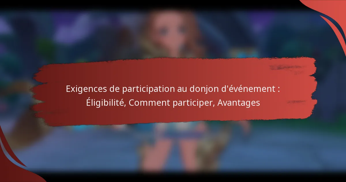 Exigences de participation au donjon d’événement : Éligibilité, Comment participer, Avantages