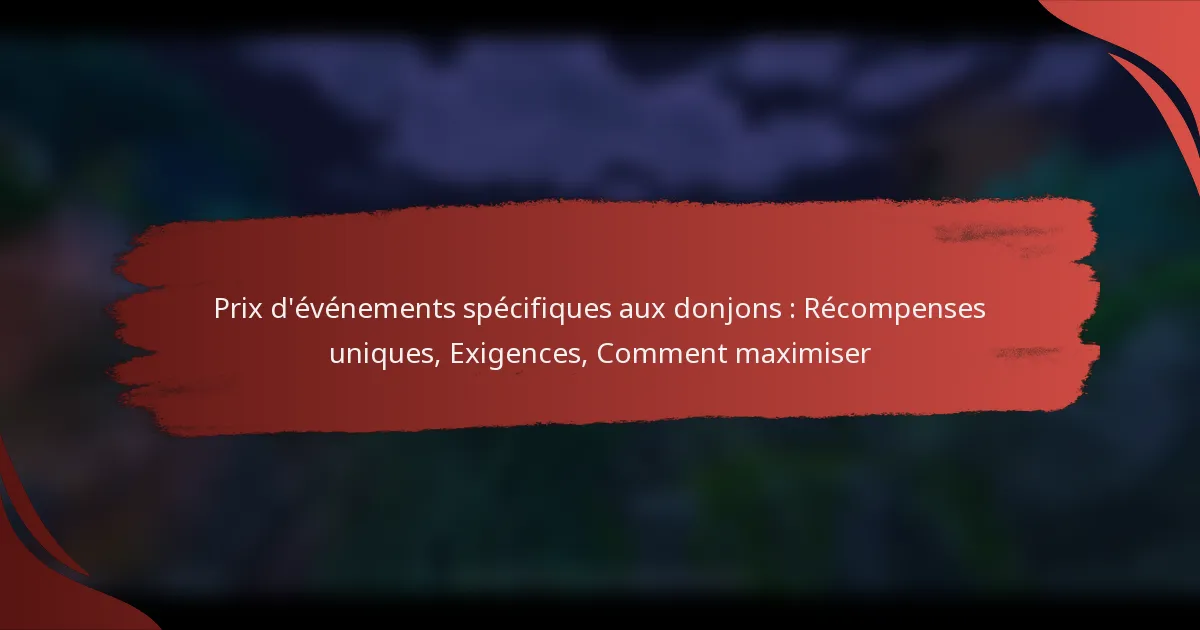 Prix d’événements spécifiques aux donjons : Récompenses uniques, Exigences, Comment maximiser