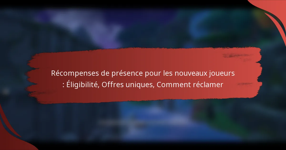 Récompenses de présence pour les nouveaux joueurs : Éligibilité, Offres uniques, Comment réclamer