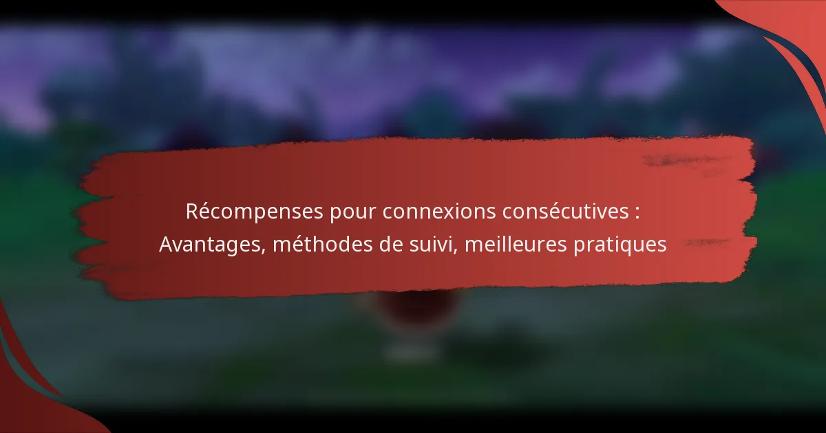 Récompenses pour connexions consécutives : Avantages, méthodes de suivi, meilleures pratiques