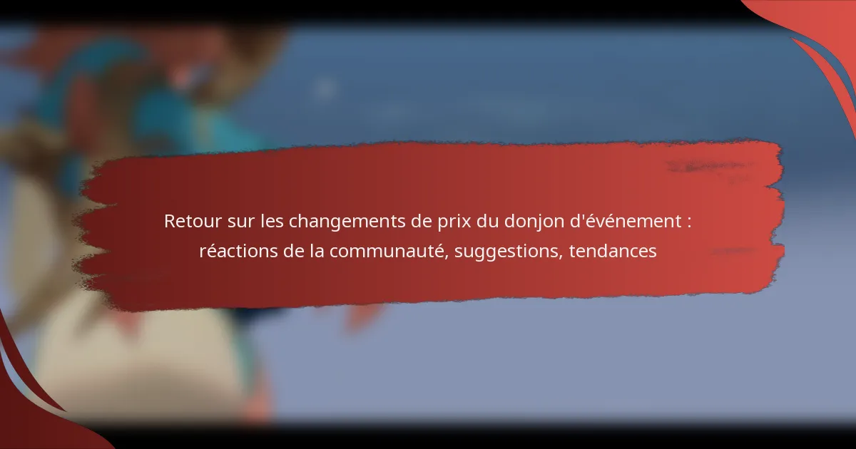 Retour sur les changements de prix du donjon d’événement : réactions de la communauté, suggestions, tendances