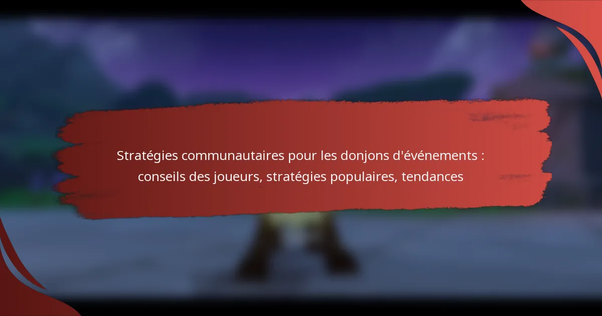 Stratégies communautaires pour les donjons d’événements : conseils des joueurs, stratégies populaires, tendances