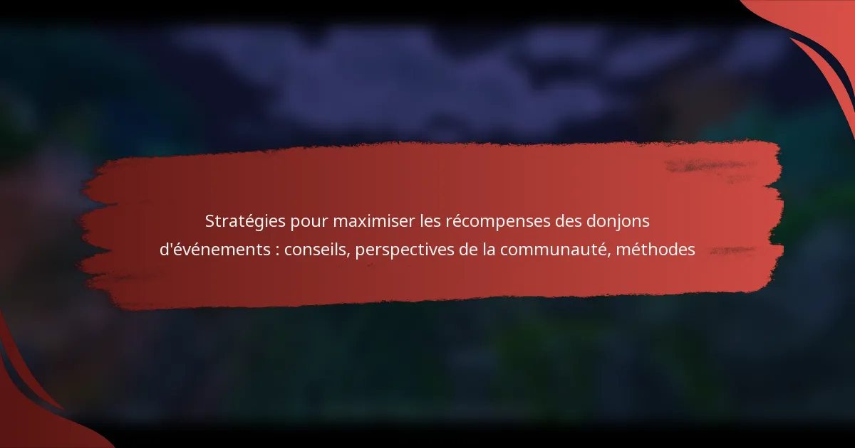 Stratégies pour maximiser les récompenses des donjons d’événements : conseils, perspectives de la communauté, méthodes