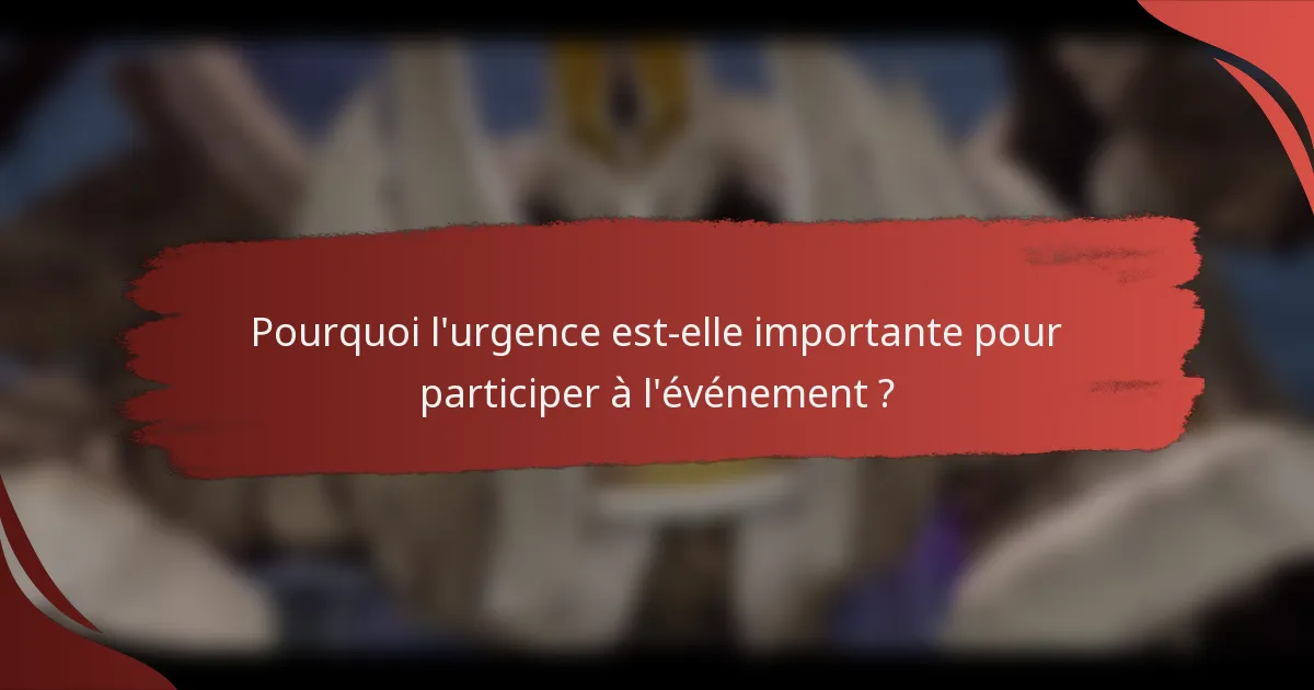 Pourquoi l'urgence est-elle importante pour participer à l'événement ?