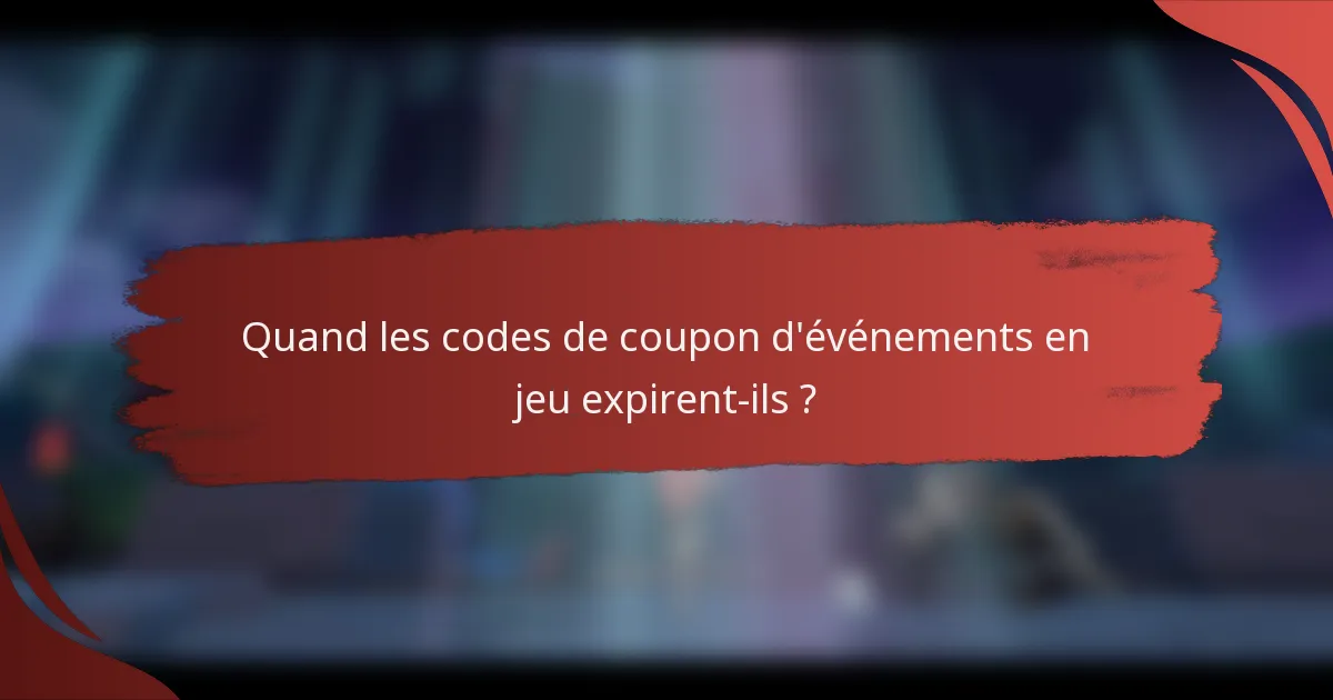 Quand les codes de coupon d'événements en jeu expirent-ils ?