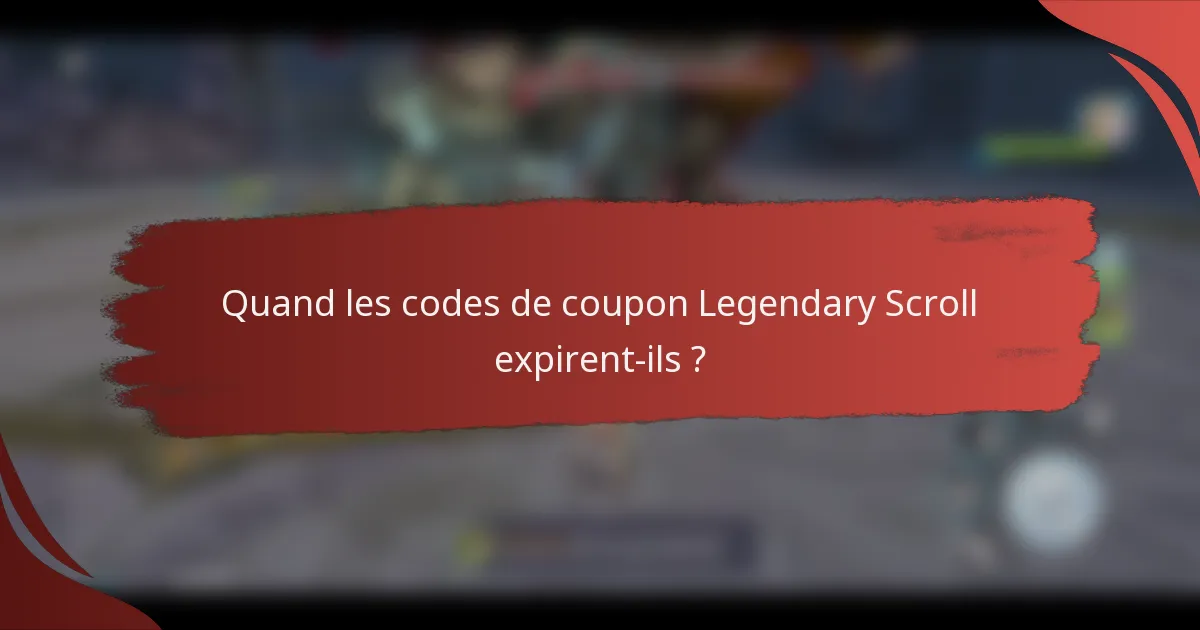 Quand les codes de coupon Legendary Scroll expirent-ils ?