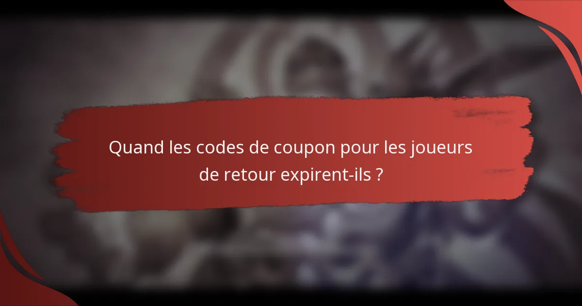 Quand les codes de coupon pour les joueurs de retour expirent-ils ?
