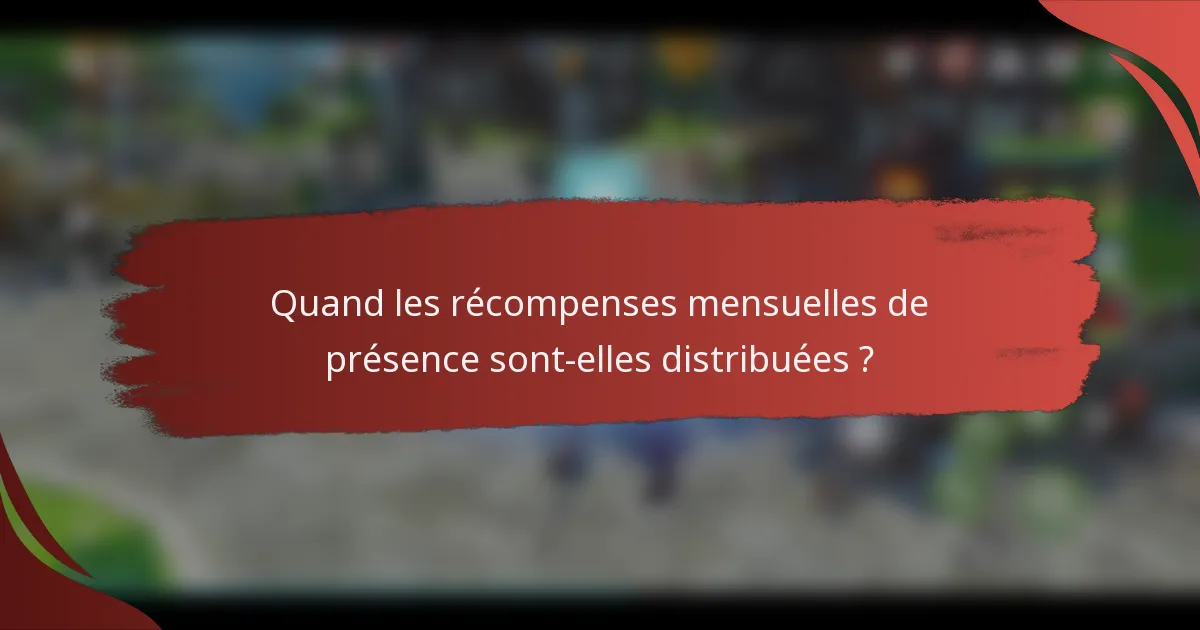 Quand les récompenses mensuelles de présence sont-elles distribuées ?