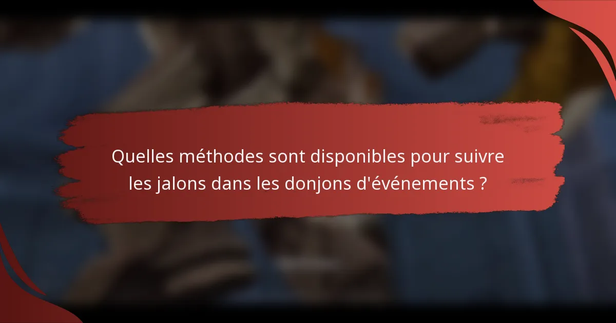Quelles méthodes sont disponibles pour suivre les jalons dans les donjons d'événements ?