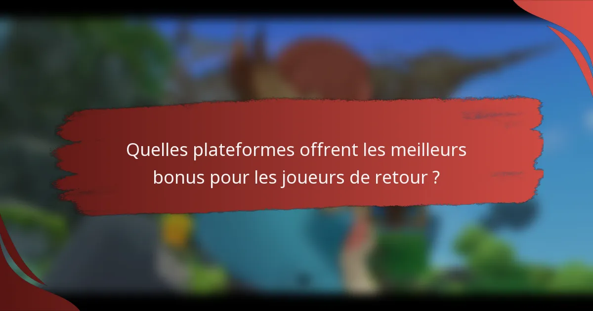 Quelles plateformes offrent les meilleurs bonus pour les joueurs de retour ?