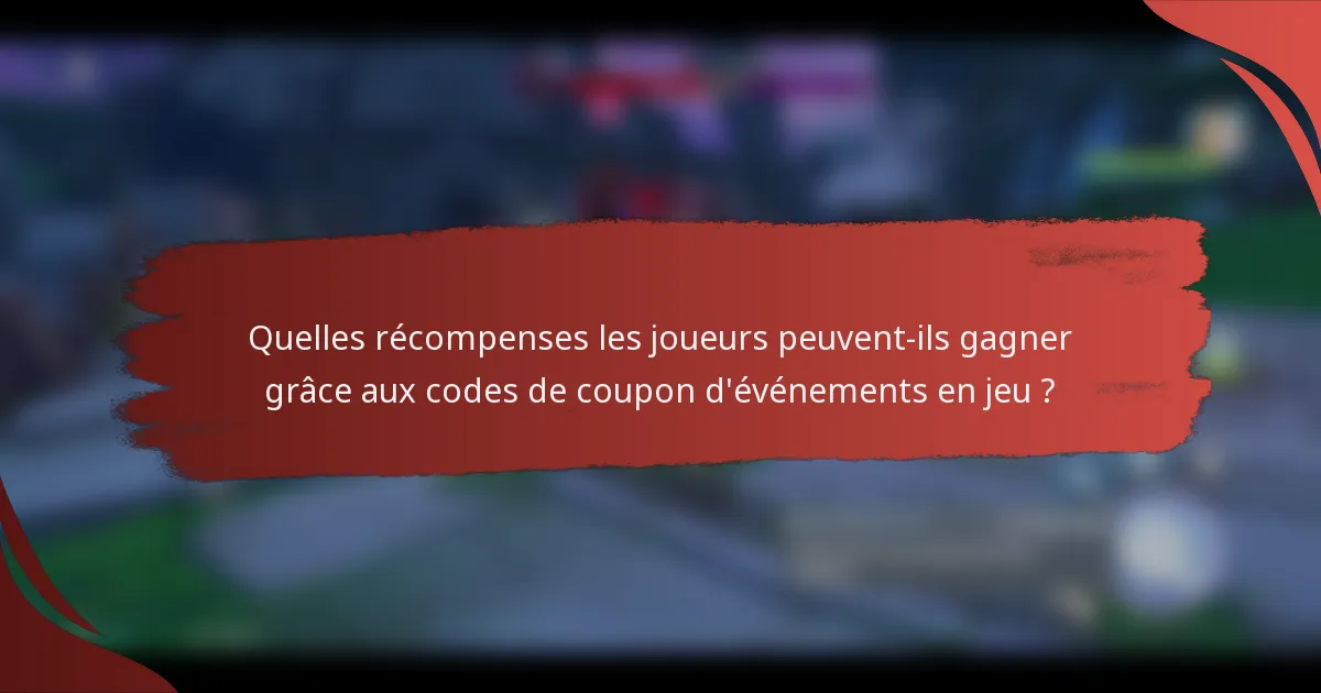 Quelles récompenses les joueurs peuvent-ils gagner grâce aux codes de coupon d'événements en jeu ?