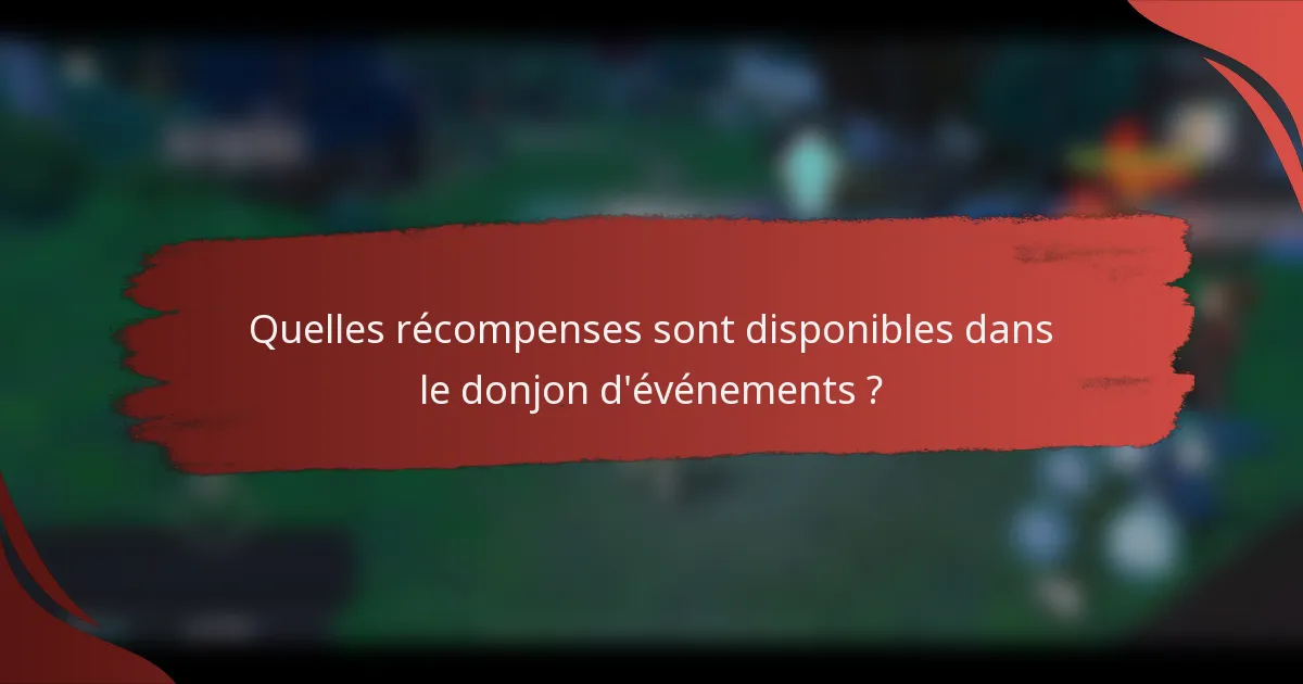 Quelles récompenses sont disponibles dans le donjon d'événements ?