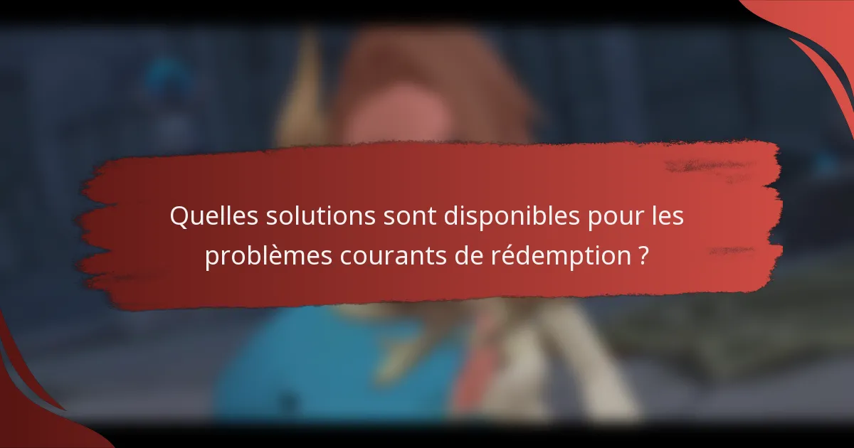 Quelles solutions sont disponibles pour les problèmes courants de rédemption ?