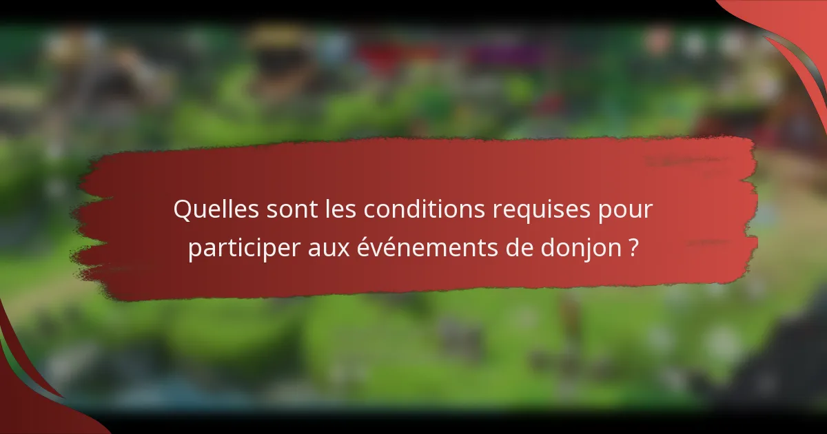 Quelles sont les conditions requises pour participer aux événements de donjon ?