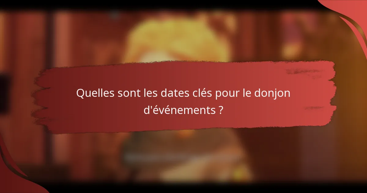 Quelles sont les dates clés pour le donjon d'événements ?