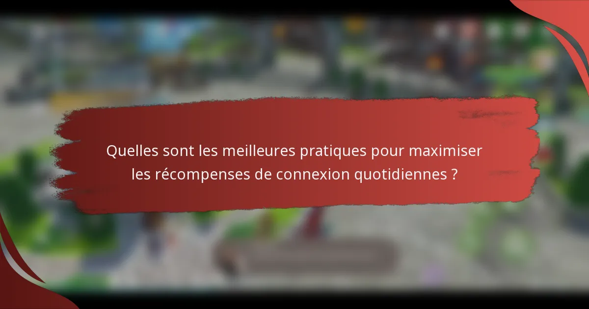 Quelles sont les meilleures pratiques pour maximiser les récompenses de connexion quotidiennes ?