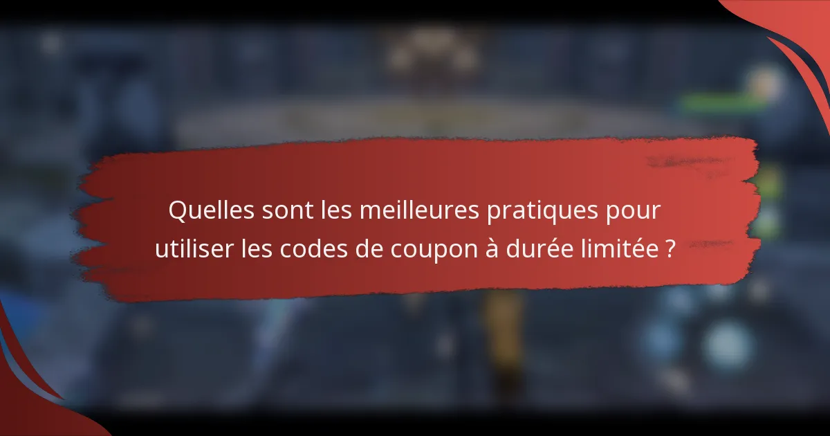 Quelles sont les meilleures pratiques pour utiliser les codes de coupon à durée limitée ?