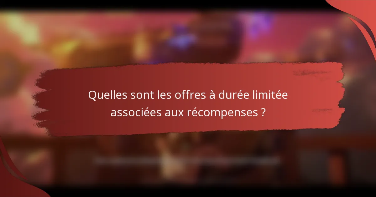 Quelles sont les offres à durée limitée associées aux récompenses ?